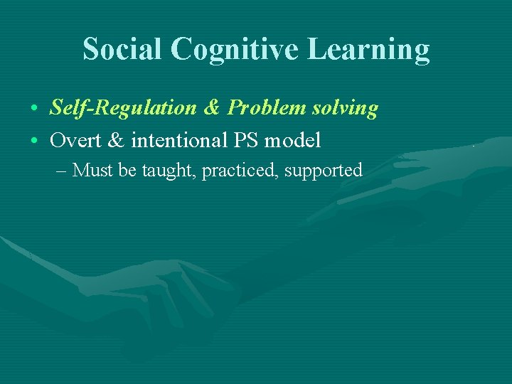 Social Cognitive Learning • Self-Regulation & Problem solving • Overt & intentional PS model