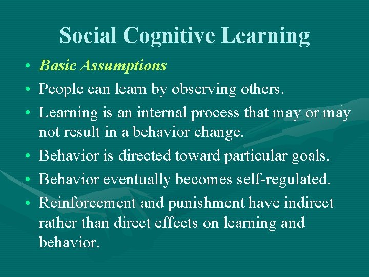 Social Cognitive Learning • Basic Assumptions • People can learn by observing others. •