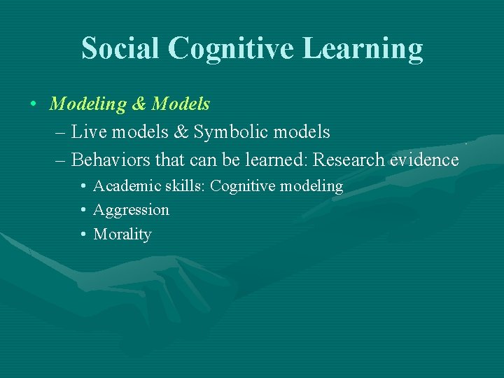 Social Cognitive Learning • Modeling & Models – Live models & Symbolic models –