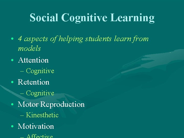 Social Cognitive Learning • 4 aspects of helping students learn from models • Attention