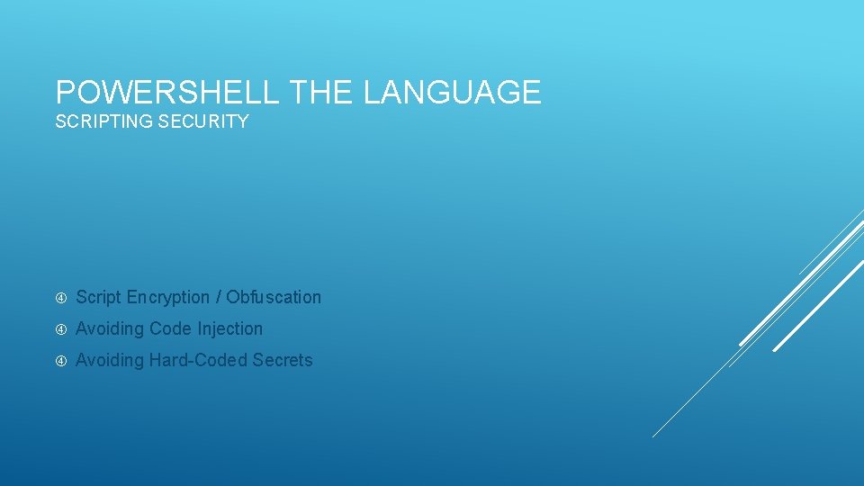 POWERSHELL THE LANGUAGE SCRIPTING SECURITY Script Encryption / Obfuscation Avoiding Code Injection Avoiding Hard-Coded