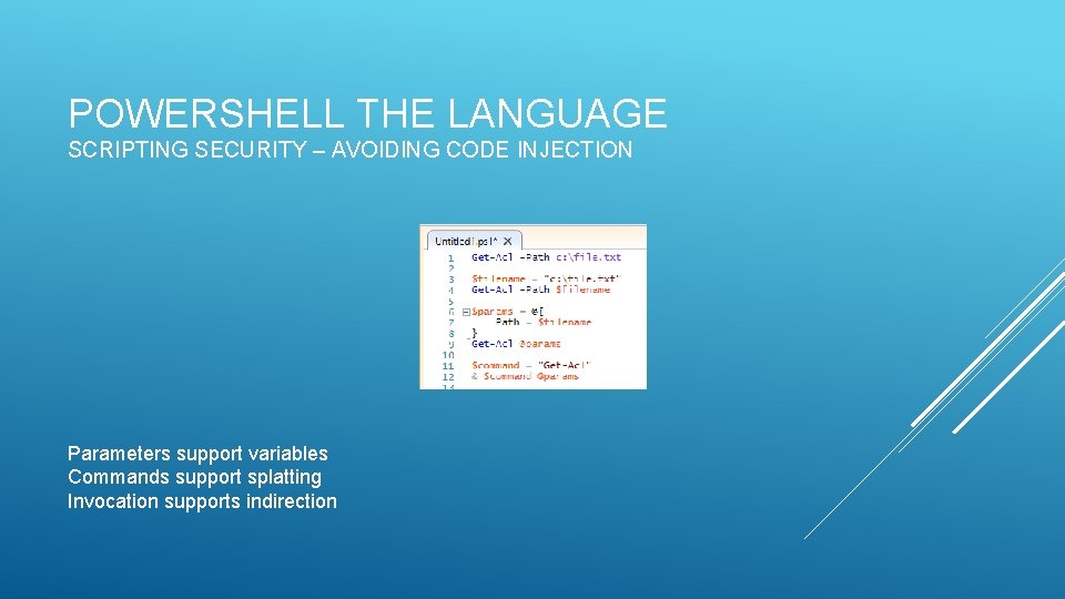 POWERSHELL THE LANGUAGE SCRIPTING SECURITY – AVOIDING CODE INJECTION Parameters support variables Commands support