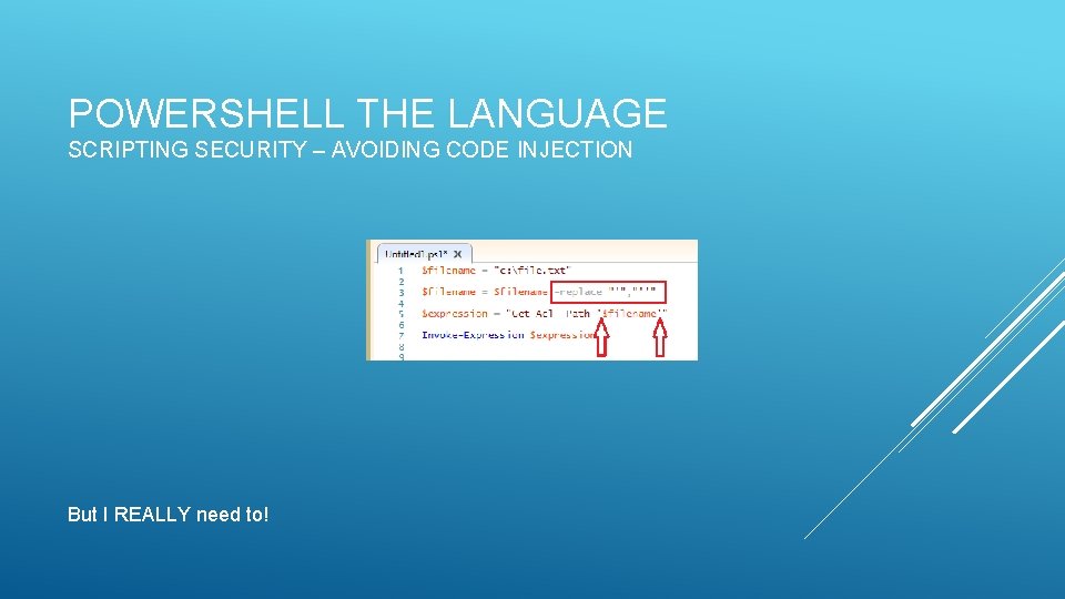 POWERSHELL THE LANGUAGE SCRIPTING SECURITY – AVOIDING CODE INJECTION But I REALLY need to!