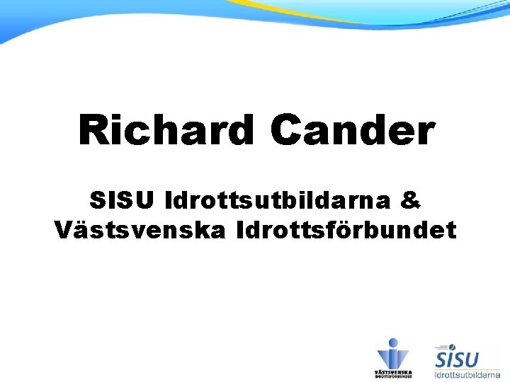 Richard Cander SISU Idrottsutbildarna & Västsvenska Idrottsförbundet Richard Cander SISU Idrottsutbildarna & Västsvenska Idrottsförbundet