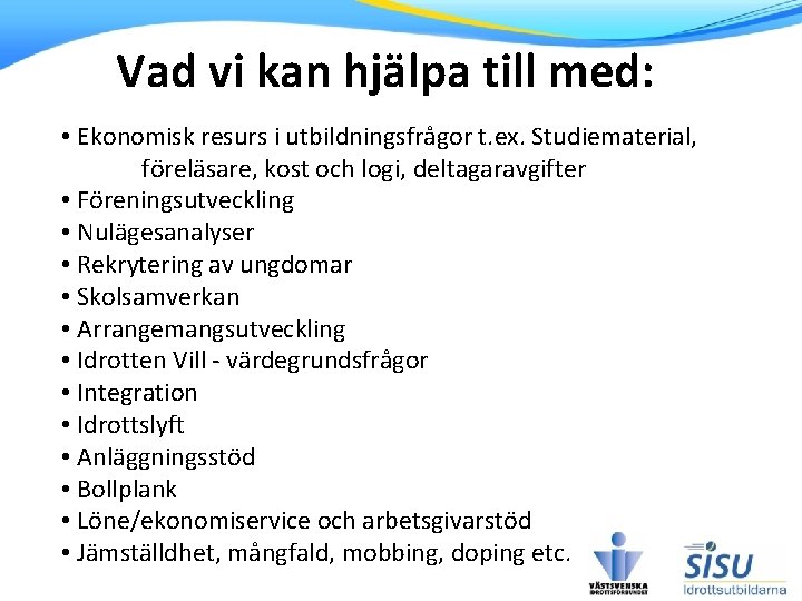 Vad vi kan hjälpa till med: • Ekonomisk resurs i utbildningsfrågor t. ex. Studiematerial, Vad vi kan hjälpa till med: • Ekonomisk resurs i utbildningsfrågor t. ex. Studiematerial,