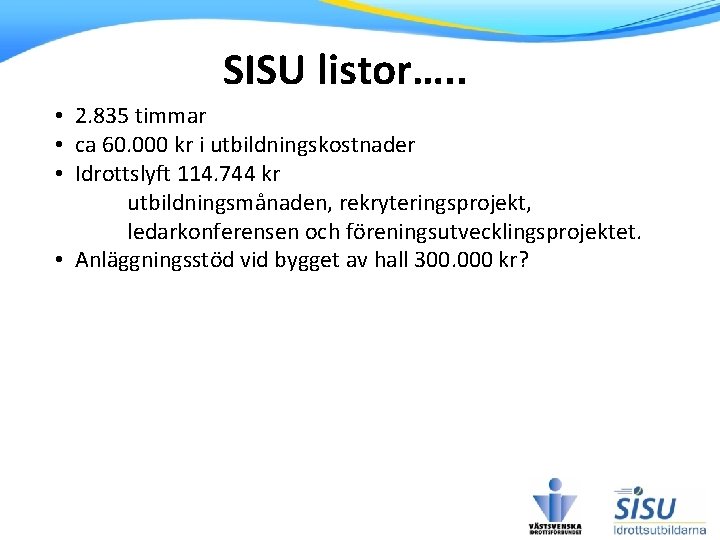 SISU listor…. . • 2. 835 timmar • ca 60. 000 kr i utbildningskostnader SISU listor…. . • 2. 835 timmar • ca 60. 000 kr i utbildningskostnader