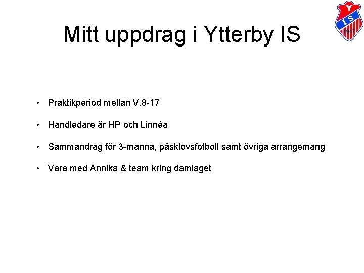 Mitt uppdrag i Ytterby IS • Praktikperiod mellan V. 8 -17 • Handledare är