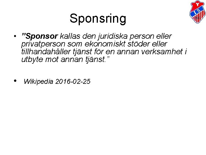 Sponsring • ”Sponsor kallas den juridiska person eller privatperson som ekonomiskt stöder eller tillhandahåller Sponsring • ”Sponsor kallas den juridiska person eller privatperson som ekonomiskt stöder eller tillhandahåller