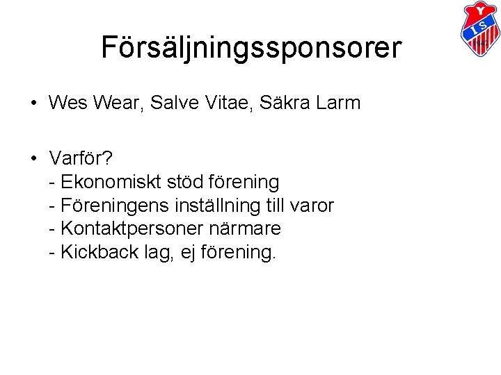 Försäljningssponsorer • Wes Wear, Salve Vitae, Säkra Larm • Varför? - Ekonomiskt stöd förening Försäljningssponsorer • Wes Wear, Salve Vitae, Säkra Larm • Varför? - Ekonomiskt stöd förening