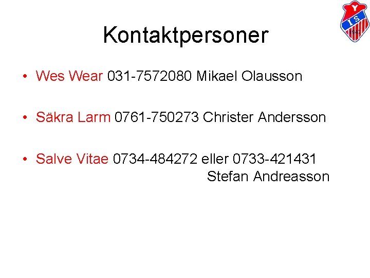 Kontaktpersoner • Wes Wear 031 -7572080 Mikael Olausson • Säkra Larm 0761 -750273 Christer Kontaktpersoner • Wes Wear 031 -7572080 Mikael Olausson • Säkra Larm 0761 -750273 Christer