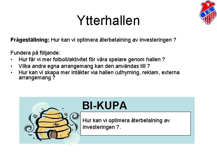 Ytterhallen Frågeställning: Hur kan vi optimera återbetalning av investeringen ? Fundera på följande: • Ytterhallen Frågeställning: Hur kan vi optimera återbetalning av investeringen ? Fundera på följande: •