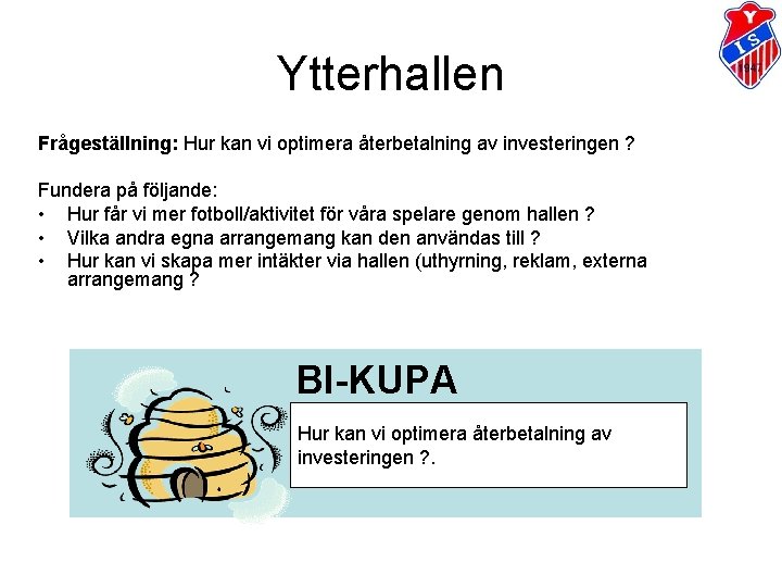 Ytterhallen Frågeställning: Hur kan vi optimera återbetalning av investeringen ? Fundera på följande: •