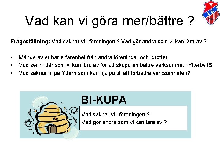 Vad kan vi göra mer/bättre ? Frågeställning: Vad saknar vi i föreningen ? Vad Vad kan vi göra mer/bättre ? Frågeställning: Vad saknar vi i föreningen ? Vad