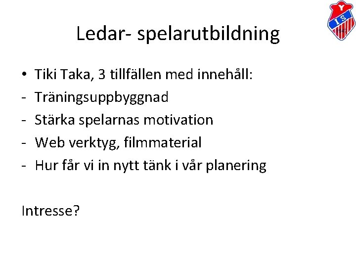 Ledar- spelarutbildning • - Tiki Taka, 3 tillfällen med innehåll: Träningsuppbyggnad Stärka spelarnas motivation Ledar- spelarutbildning • - Tiki Taka, 3 tillfällen med innehåll: Träningsuppbyggnad Stärka spelarnas motivation