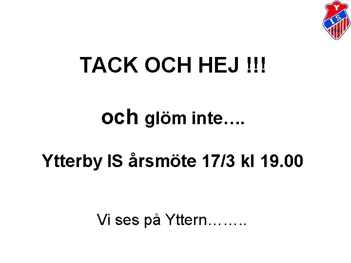 TACK OCH HEJ !!! och glöm inte…. Ytterby IS årsmöte 17/3 kl 19. 00 TACK OCH HEJ !!! och glöm inte…. Ytterby IS årsmöte 17/3 kl 19. 00