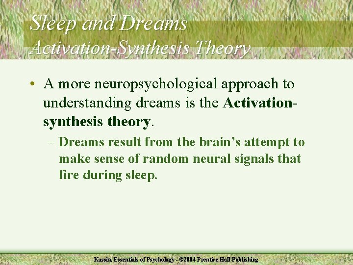 Sleep and Dreams Activation-Synthesis Theory • A more neuropsychological approach to understanding dreams is
