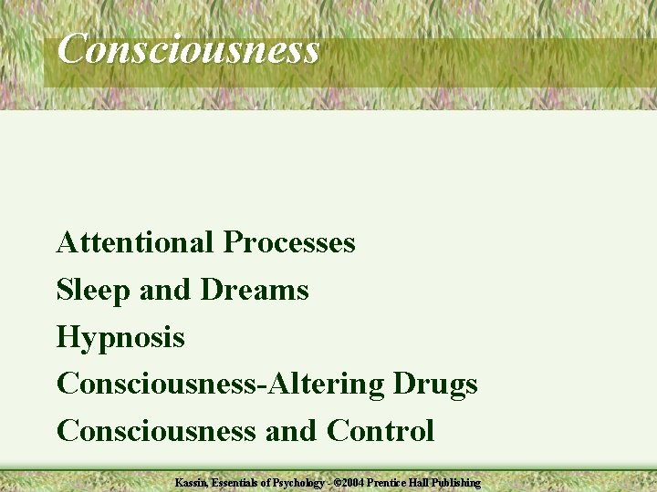 Consciousness Attentional Processes Sleep and Dreams Hypnosis Consciousness-Altering Drugs Consciousness and Control Kassin, Essentials