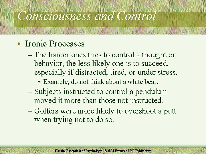 Consciousness and Control • Ironic Processes – The harder ones tries to control a