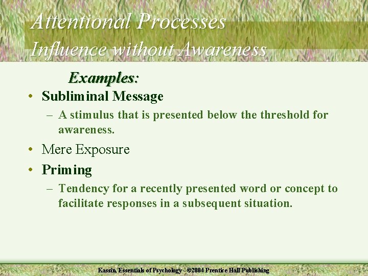 Attentional Processes Influence without Awareness Examples: • Subliminal Message – A stimulus that is