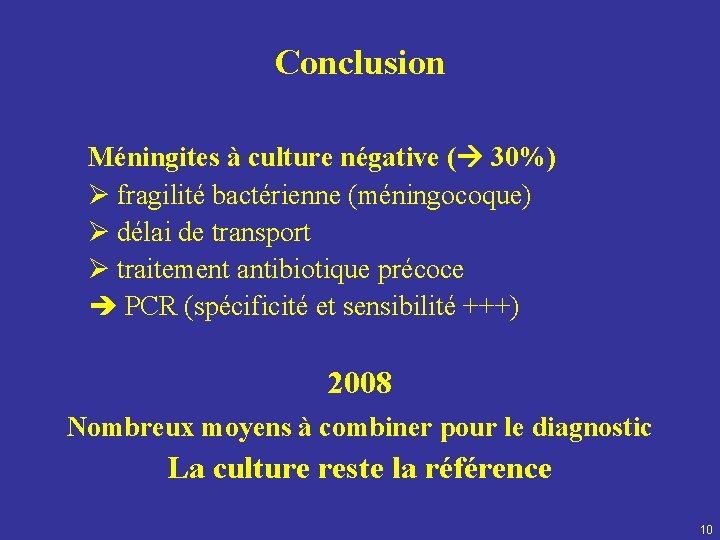 Conclusion Méningites à culture négative ( 30%) fragilité bactérienne (méningocoque) délai de transport traitement