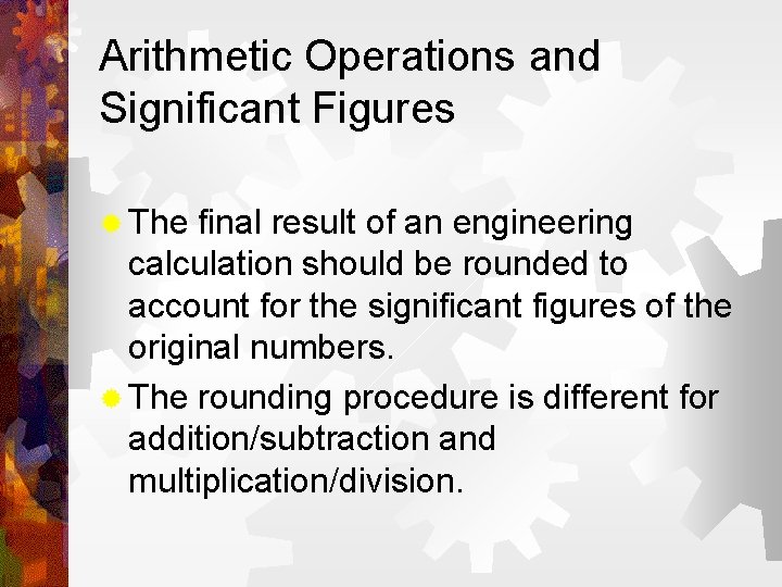 Arithmetic Operations and Significant Figures ® The final result of an engineering calculation should