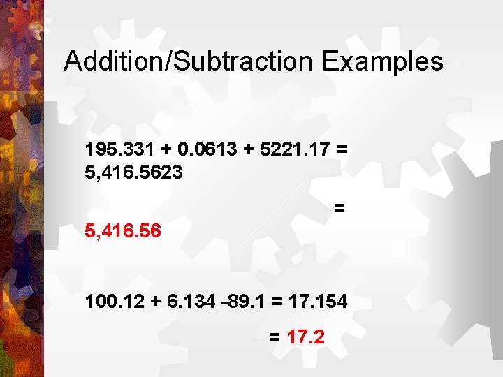 Addition/Subtraction Examples 195. 331 + 0. 0613 + 5221. 17 = 5, 416. 5623