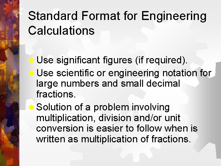 Standard Format for Engineering Calculations ® Use significant figures (if required). ® Use scientific