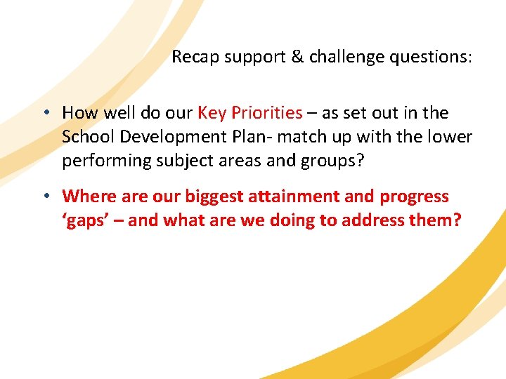 Recap support & challenge questions: • How well do our Key Priorities – as