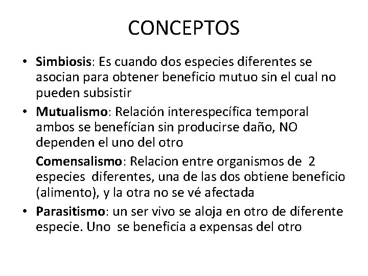 CONCEPTOS • Simbiosis: Es cuando dos especies diferentes se asocian para obtener beneficio mutuo