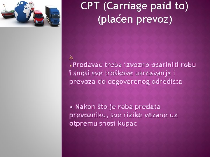 CPT (Carriage paid to) (plaćen prevoz) Prodavac treba izvozno ocariniti robu i snosi sve
