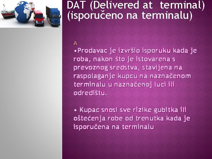 DAT (Delivered at terminal) (isporučeno na terminalu) • Prodavac je izvršio isporuku kada je