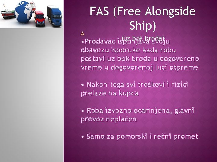 FAS (Free Alongside Ship) (uz bok broda) • Prodavac ispunjava svoju obavezu isporuke kada