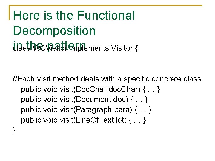 Here is the Functional Decomposition in the pattern class WCVisitor implements Visitor { //Each