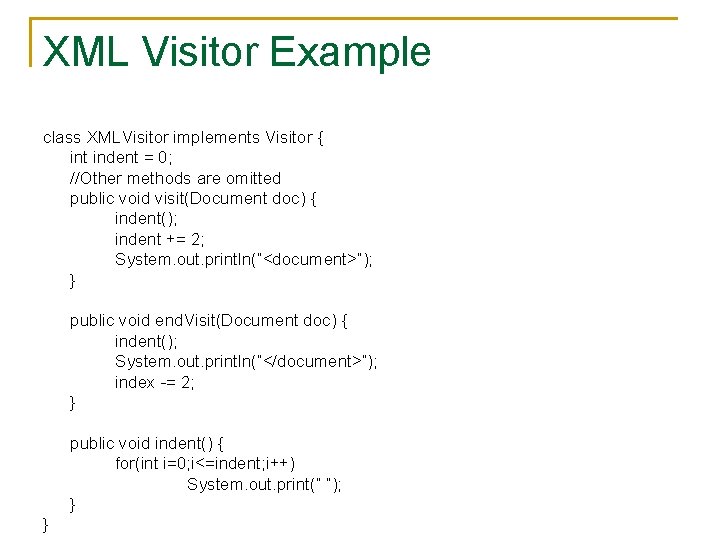 XML Visitor Example class XMLVisitor implements Visitor { int indent = 0; //Other methods