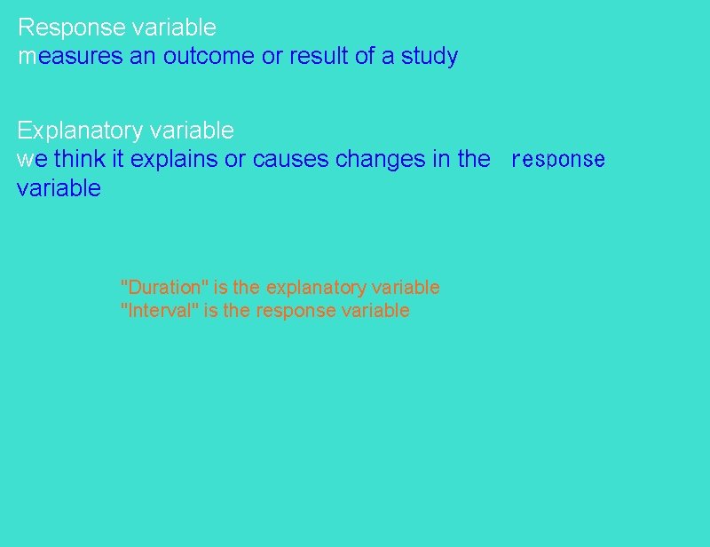 Response variable measures an outcome or result of a study Explanatory variable we think