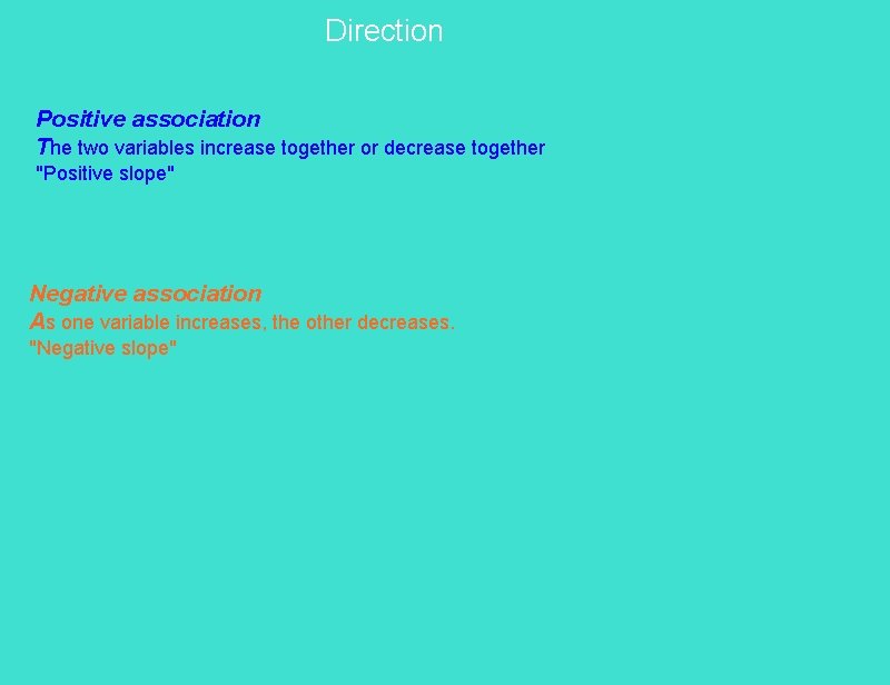 Direction Positive association The two variables increase together or decrease together "Positive slope" Negative