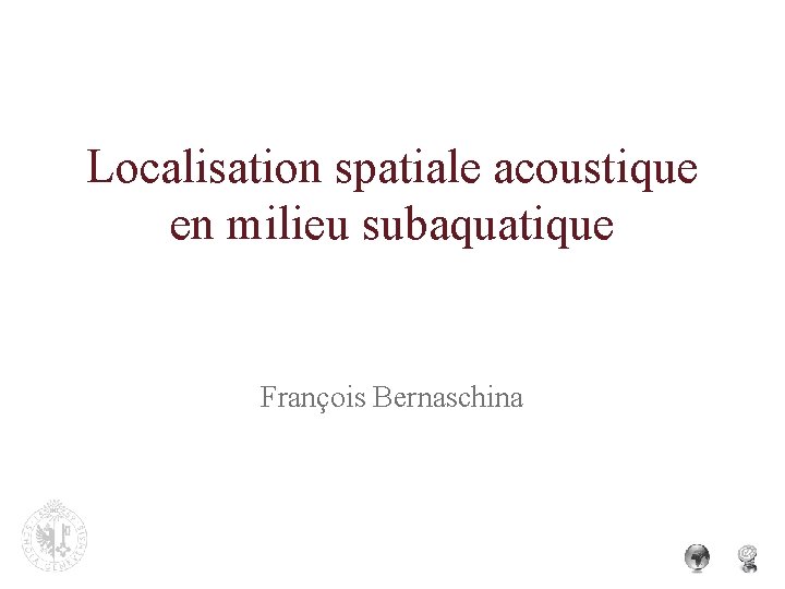 Localisation spatiale acoustique en milieu subaquatique François Bernaschina 