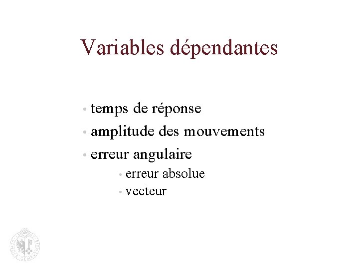 Variables dépendantes • temps de réponse • amplitude des mouvements • erreur angulaire •