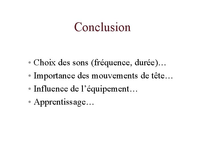 Conclusion • Choix des sons (fréquence, durée)… • Importance des mouvements de tête… •