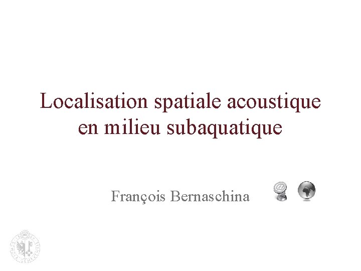 Localisation spatiale acoustique en milieu subaquatique François Bernaschina 