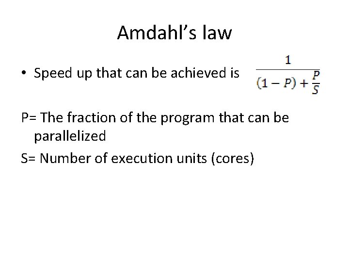 Amdahl’s law • Speed up that can be achieved is P= The fraction of
