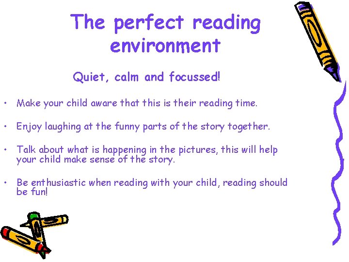 The perfect reading environment Quiet, calm and focussed! • Make your child aware that