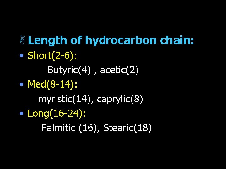 A Length of hydrocarbon chain: • Short(2 -6): Butyric(4) , acetic(2) • Med(8 -14): A Length of hydrocarbon chain: • Short(2 -6): Butyric(4) , acetic(2) • Med(8 -14):
