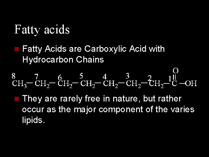 Fatty acids n Fatty Acids are Carboxylic Acid with Hydrocarbon Chains n They are Fatty acids n Fatty Acids are Carboxylic Acid with Hydrocarbon Chains n They are