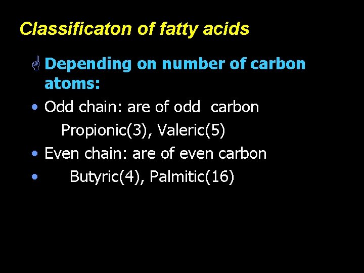 Classificaton of fatty acids G Depending on number of carbon atoms: • Odd chain: Classificaton of fatty acids G Depending on number of carbon atoms: • Odd chain: