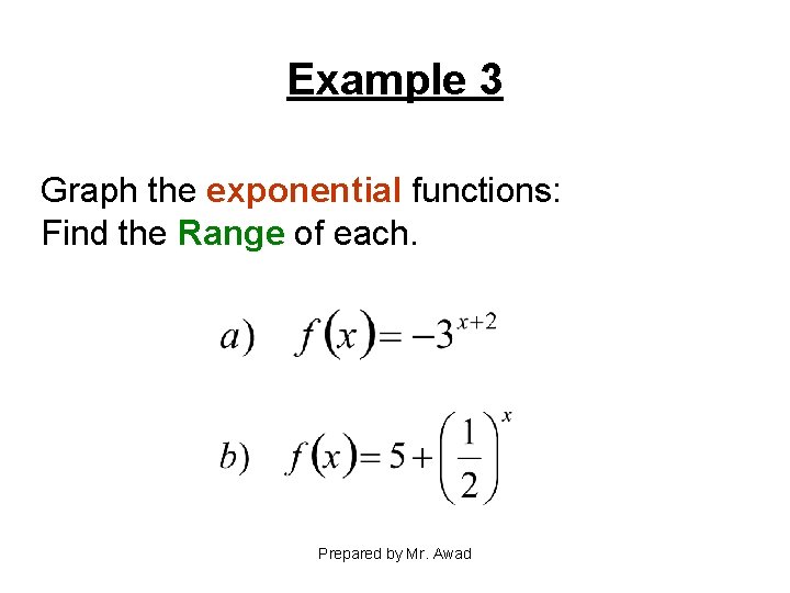 Example 3 Graph the exponential functions: Find the Range of each. Prepared by Mr.