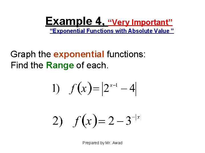 Example 4, “Very Important” “Exponential Functions with Absolute Value ” Graph the exponential functions: