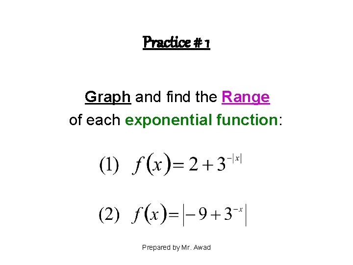 Practice # 1 Graph and find the Range of each exponential function: Prepared by