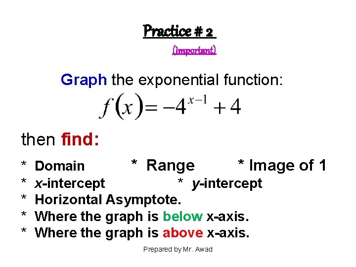 Practice # 2 (Important) Graph the exponential function: then find: * * * Domain