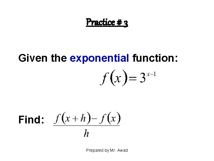 Practice # 3 Given the exponential function: Find: Prepared by Mr. Awad 